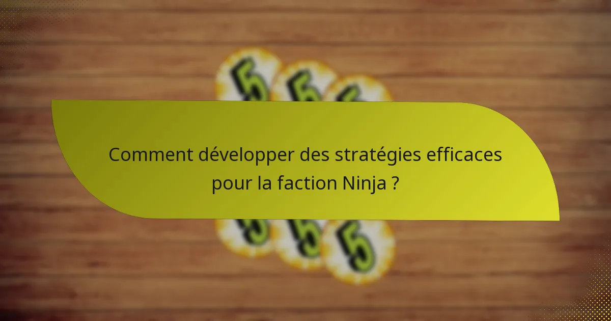 Comment développer des stratégies efficaces pour la faction Ninja ?