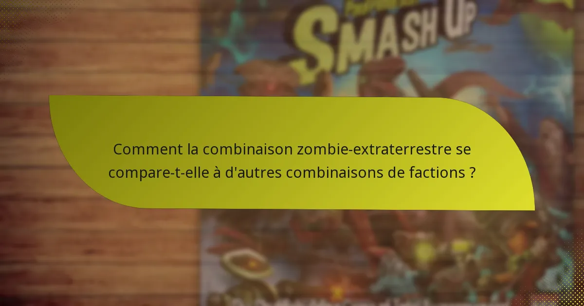 Comment la combinaison zombie-extraterrestre se compare-t-elle à d’autres combinaisons de factions ?