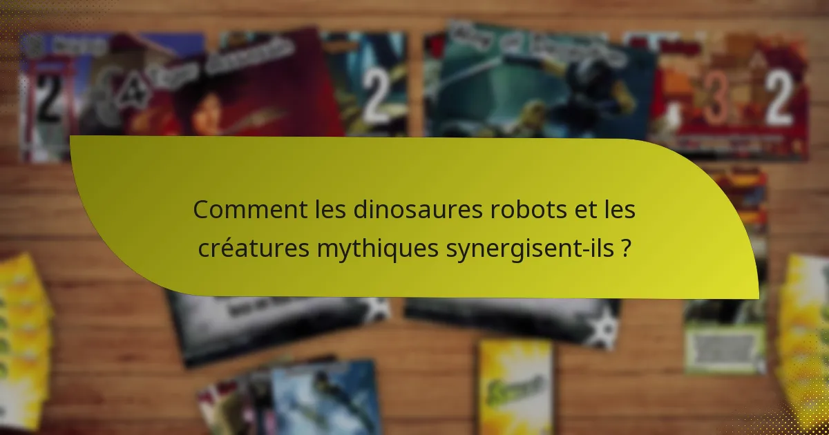 Comment les dinosaures robots et les créatures mythiques synergisent-ils ?