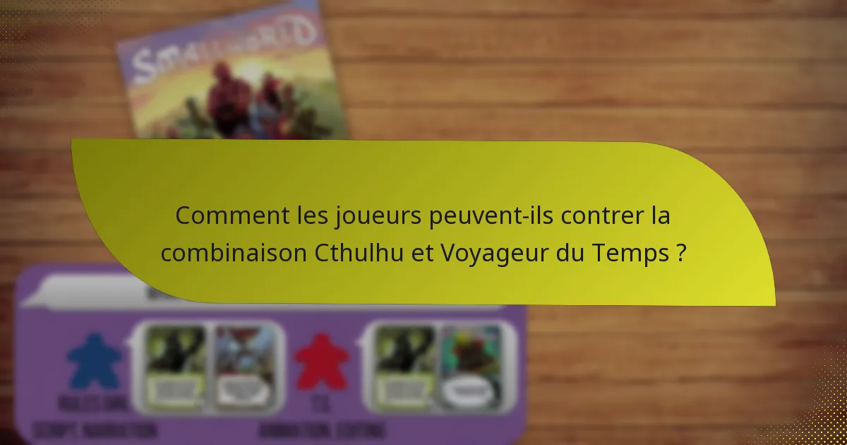 Comment les joueurs peuvent-ils contrer la combinaison Cthulhu et Voyageur du Temps ?