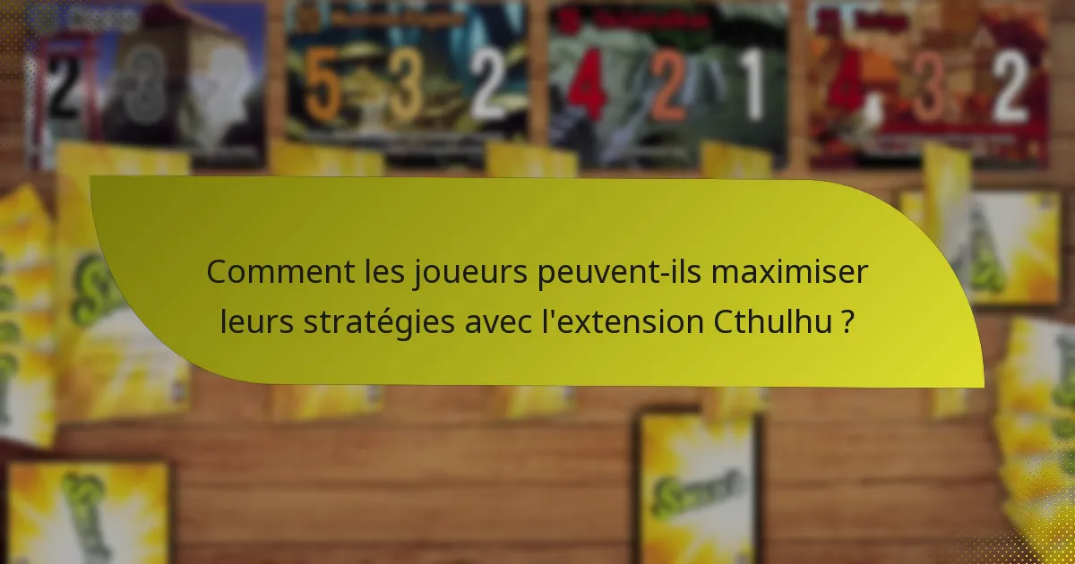 Comment les joueurs peuvent-ils maximiser leurs stratégies avec l’extension Cthulhu ?