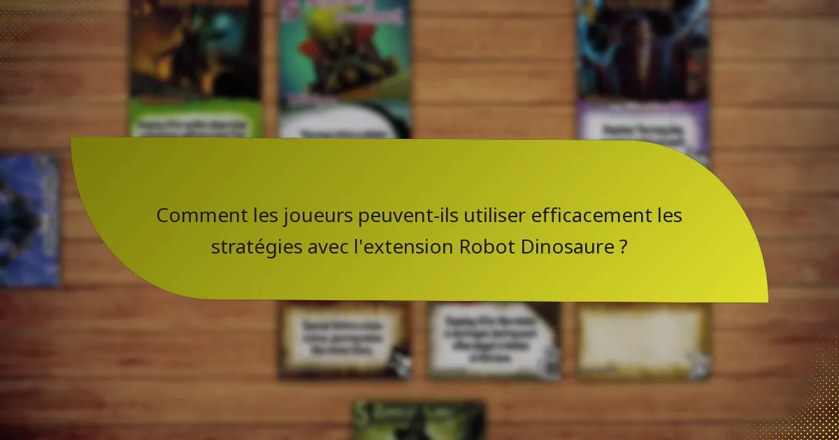Comment les joueurs peuvent-ils utiliser efficacement les stratégies avec l’extension Robot Dinosaure ?