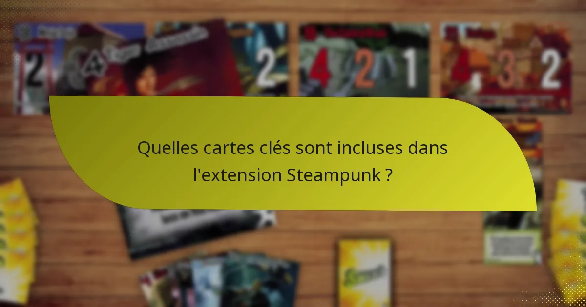 Quelles cartes clés sont incluses dans l’extension Steampunk ?