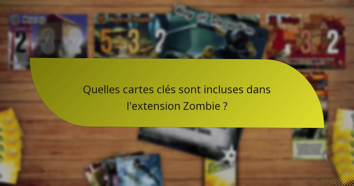 Quelles cartes clés sont incluses dans l’extension Zombie ?