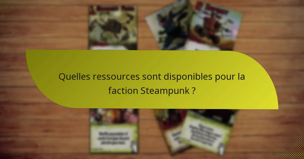 Quelles ressources sont disponibles pour la faction Steampunk ?