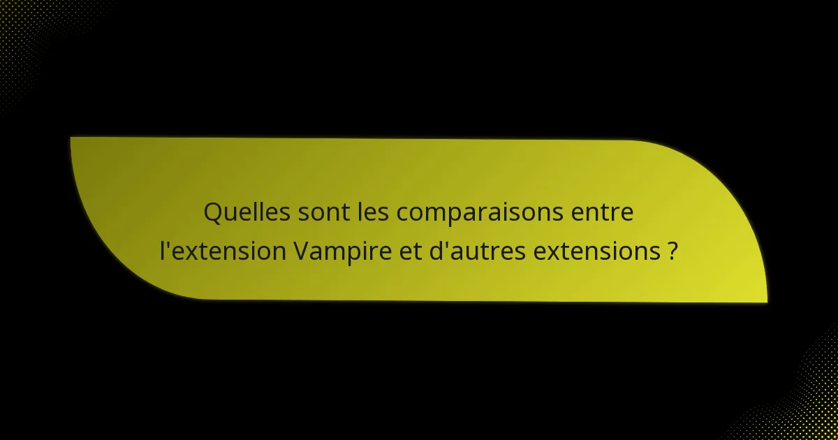 Quelles sont les comparaisons entre l’extension Vampire et d’autres extensions ?