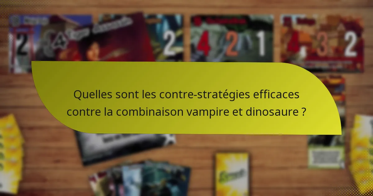 Quelles sont les contre-stratégies efficaces contre la combinaison vampire et dinosaure ?