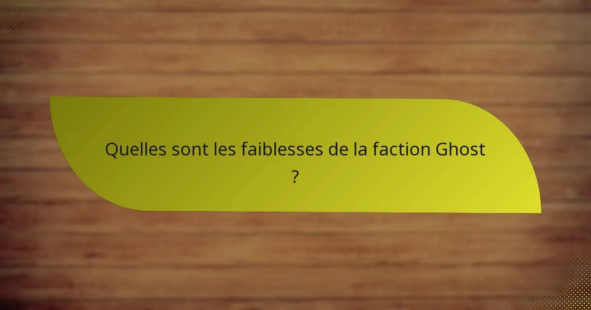 Quelles sont les faiblesses de la faction Ghost ?