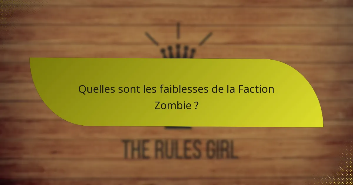 Quelles sont les faiblesses de la Faction Zombie ?
