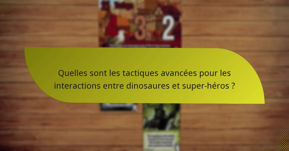 Quelles sont les tactiques avancées pour les interactions entre dinosaures et super-héros ?