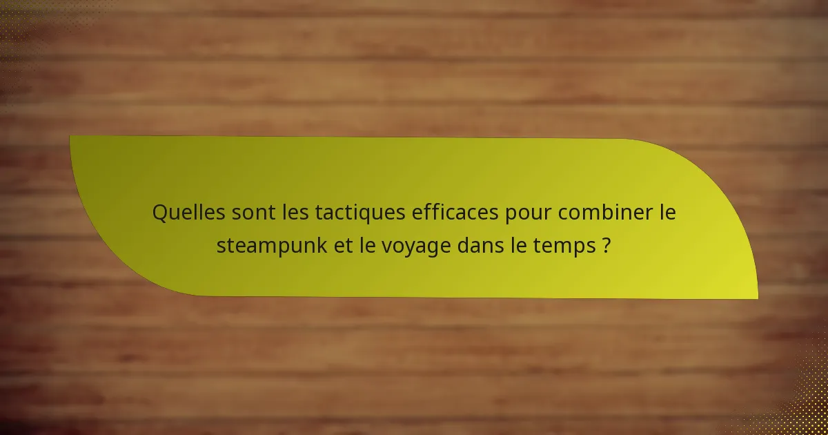 Quelles sont les tactiques efficaces pour combiner le steampunk et le voyage dans le temps ?