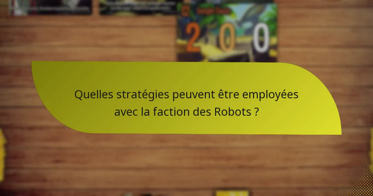 Quelles stratégies peuvent être employées avec la faction des Robots ?