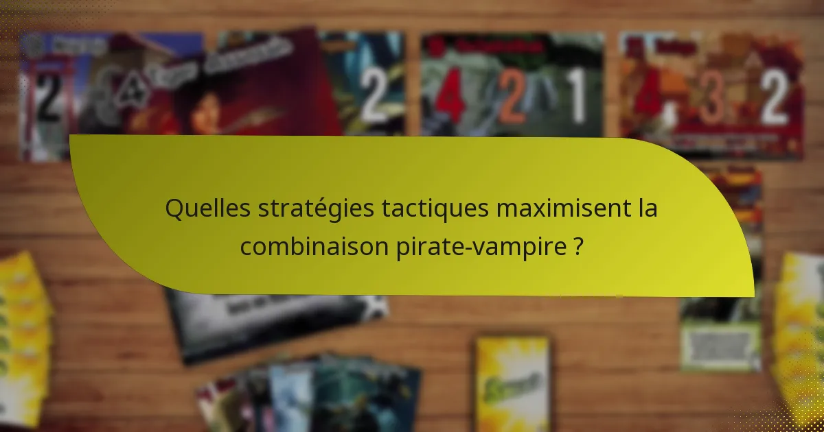 Quelles stratégies tactiques maximisent la combinaison pirate-vampire ?