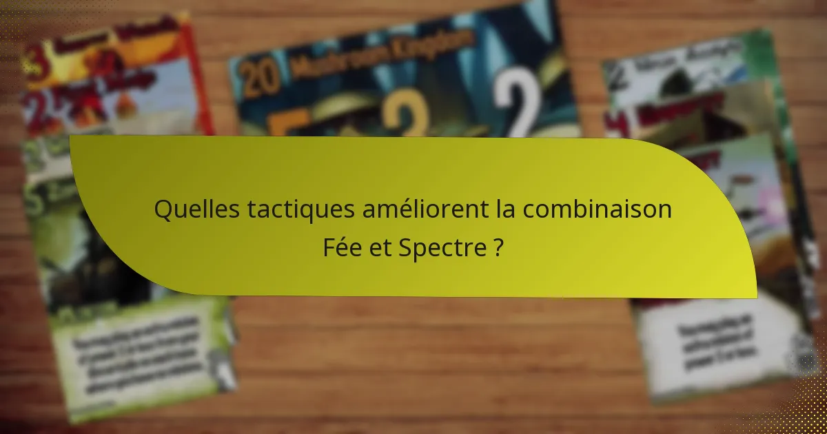 Quelles tactiques améliorent la combinaison Fée et Spectre ?