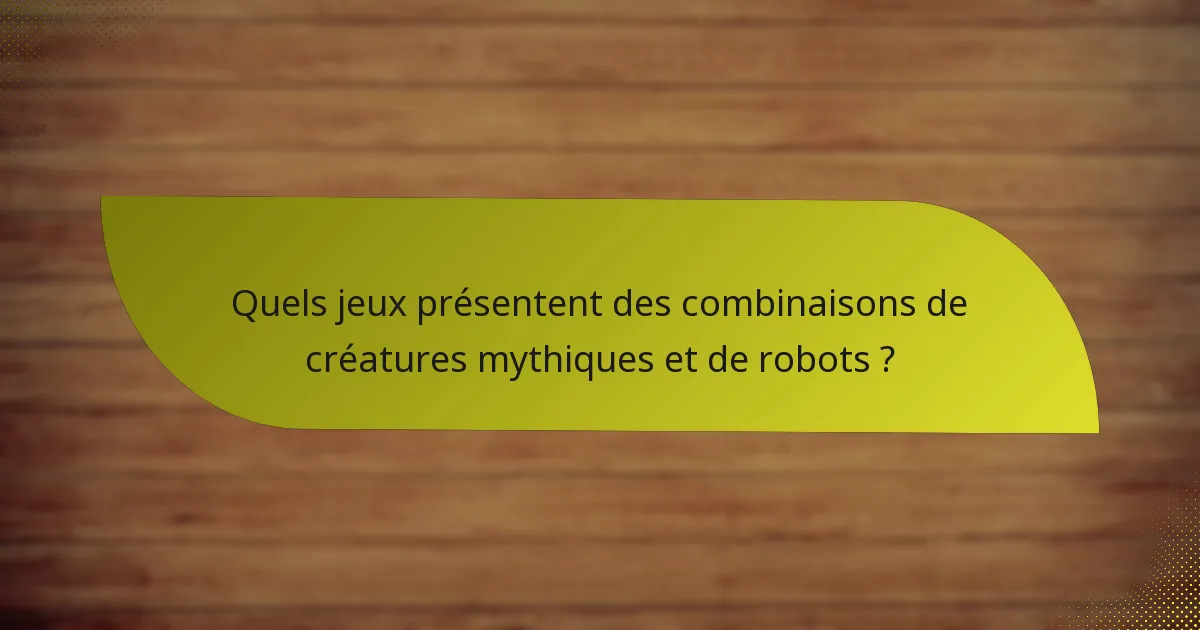 Quels jeux présentent des combinaisons de créatures mythiques et de robots ?