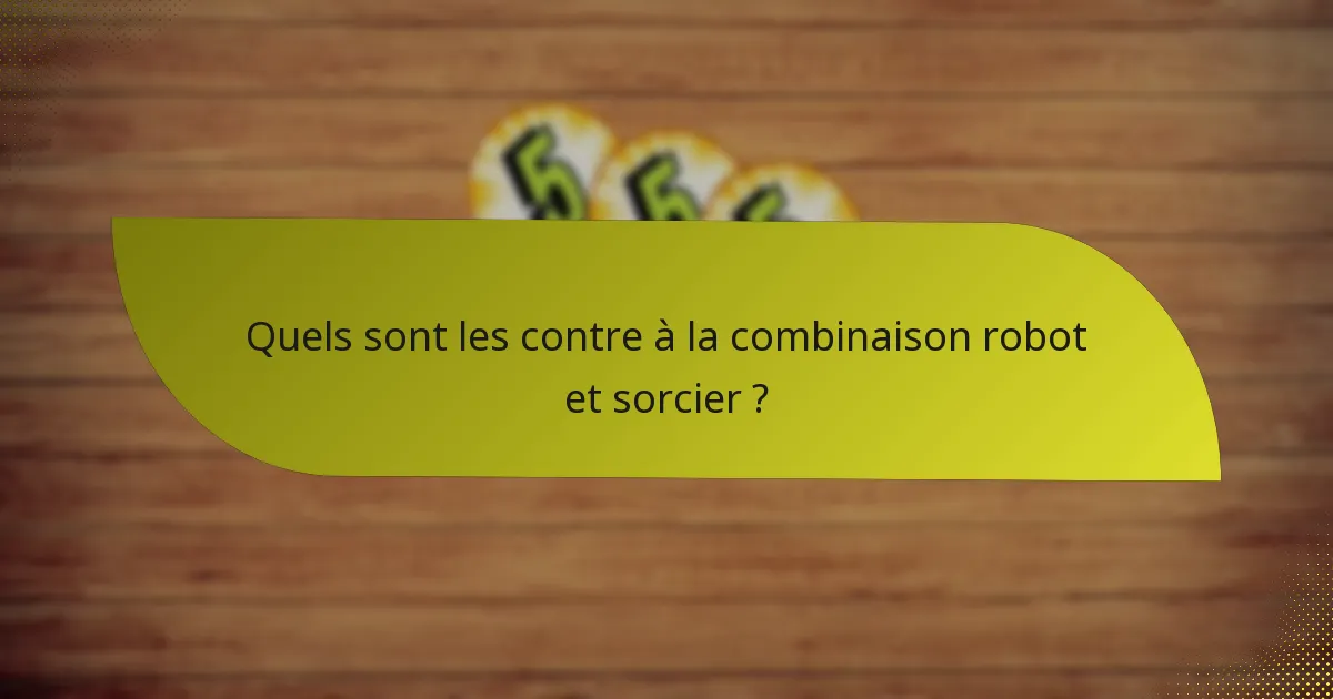 Quels sont les contre à la combinaison robot et sorcier ?